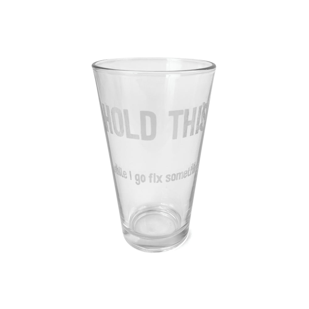 Well Told "Hold This while I go fix something" Pint Glass