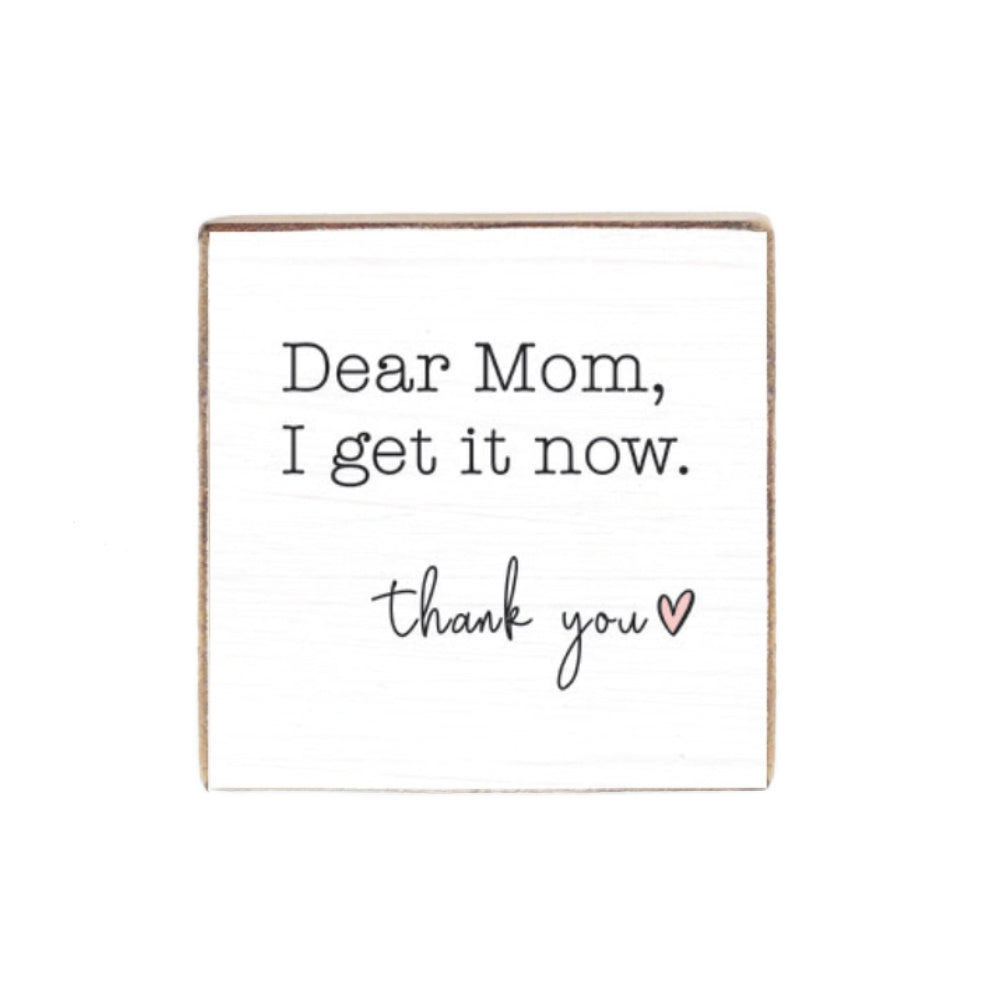 White wood decorative square block sign with text 'Dear Mom, I get it now. Thank you' on a white backround 